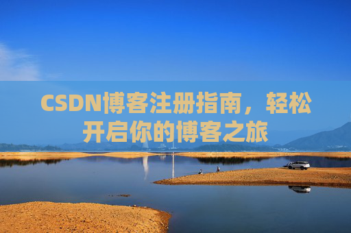 CSDN博客注册指南，轻松开启你的博客之旅